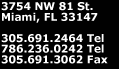 3754 NW 81 St., Miami, FL. 305-691-2464 Tel, 786-236-0242 Tel.